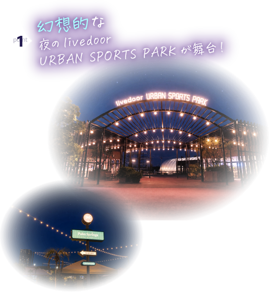 Point 1 幻想的な夜のlivedoor URBAN SPORTS PARKが舞台！